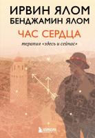 Час сердца. Терапия "здесь и сейчас". Ирвин Ялом , Бенджамин Ялом