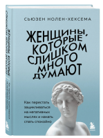 Женщины, которые слишком много думают. Как перестать зацикливаться на негативных мыслях