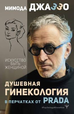АСТ Psychology#KnowHow Душевная гинекология в перчатках от Prada. Искусство быть женщиной. Джаззо М