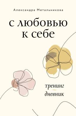 Купить АСТ ЗвездаРунета С любовью к себе. Тренинг-дневник. Метальникова А.А. В БУКВАЕШКА