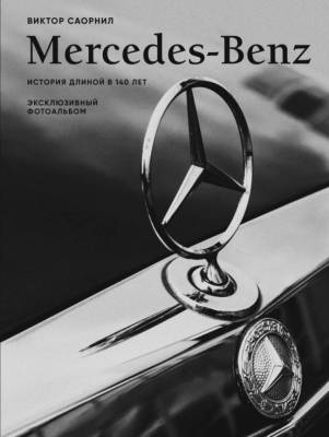 Mercedes-Benz. Эксклюзивный фотоальбом. История длиной в 140 лет. Виктор Саорнил