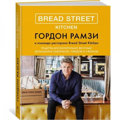 Bread Street Kitchen. Рецепты восхитительно вкусных домашних завтраков, обедов и ужинов