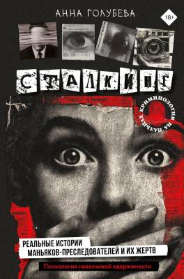 АСТ КриминологияНаПальцах Сталкинг. Реальные истории маньяков-преследователей и их жертв. Психологи