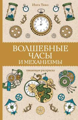 АСТ МагичАртТерапия Волшебные часы и механизмы. Тико И.