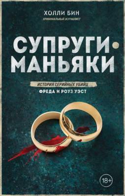 Купить книгу Супруги-маньяки. История серийных убийц Фреда и Роуз Уэст. Холли Бин В БУКВАЕШКА