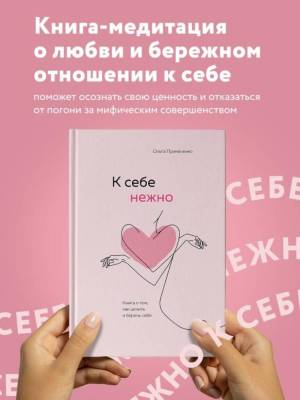 К себе нежно. Книга о том, как ценить и беречь себя. Примаченко О.В.