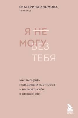 Двое.ПсихОтнош. Я не могу без тебя. Как выбирать подходящих партнеров и не терять себя