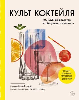 Эл Эксмо КоктТеорПракт. Культ коктейля. 100 клубных рецептов, чтобы удивить и напоить.