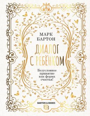 Купить книгу АСТ BARTON&BOOKS Диалог с ребенком. Безусловное принятие как форма счастья!. Бартон М. в Минске