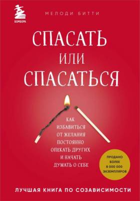 Спасать или спасаться? Как избавитьcя от желания постоянно опекать других и начать думать о себе. Мелоди Битти