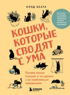 Кошки, которые сводят с ума. Почему кошки психуют и что делать с их проблемным поведением. Клод Беата