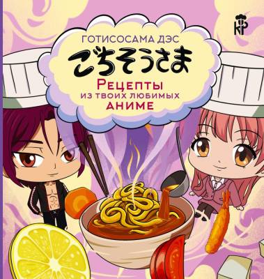 АСТ КулинарныйРоман Готисосама дэс. Рецепты из твоих любимых аниме. Цербст П.