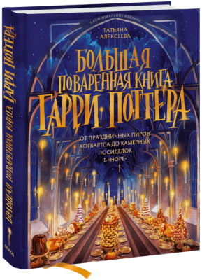 Волшебный мир Гарри Поттера. Большая поваренная книга Гарри Поттера: от праздничных пиров