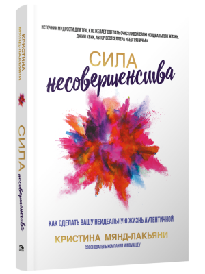 Сила несовершенства: Как сделать вашу неидеальную жизнь аутентичной. Кристина Мянд-Лакьяни