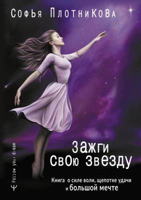 АСТ FollowYourDream Зажги свою звезду. Книга о силе воли, щепотке удачи и большой мечте. Плотникова