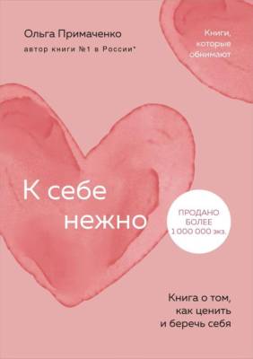 К себе нежно. Книга о том, как ценить и беречь себя. Ольга Примаченко