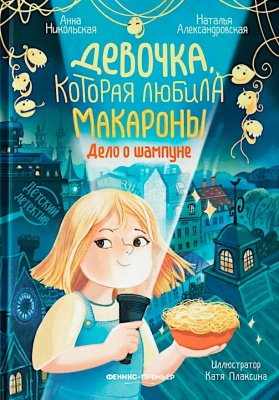 Девочка, которая любила макароны: дело о шампуне. А. Никольская, Н. Александровская