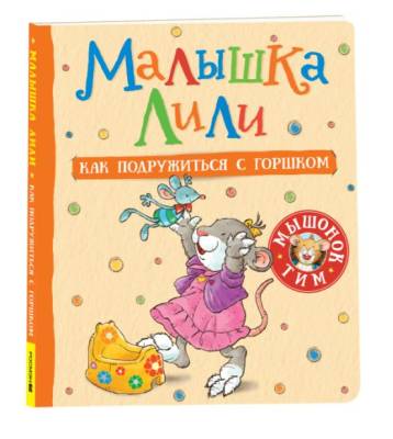 Мышонок Тим. Малышка Лили. Как подружиться с горшком.